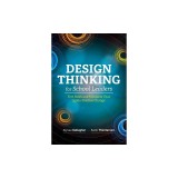 Design Thinking for School Leaders: Five Roles and Mindsets That Ignite Positive Change