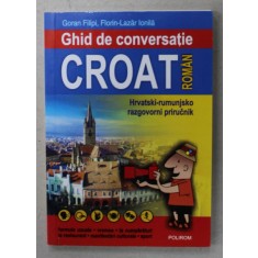 GHID DE CONVERSATIE CROAT - ROMAN , de GORAN FILIPI si FLORIN - LAZAR IONITA , 2014