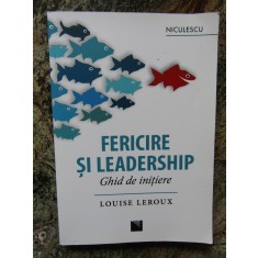 Fericire si Leadership, ghid de initiere - Louise Leroux