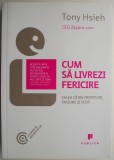 Cum sa livrezi fericire. Calea catre profituri pasiune si scop &ndash; Tony Hsieh