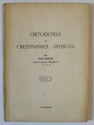 ORTODOXIA SI CRESTINISMUL APUSEAN de NICODIM , EPISCOPUL HUSILOR 1915 , EDITIA A III A 1943 foto
