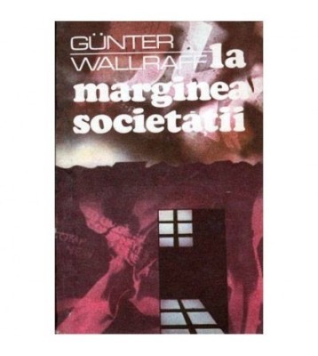 Gunter Wallraff - La marginea societatii - Un publicist vest-german foto