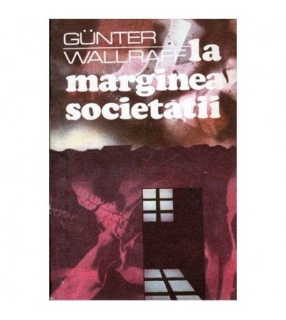 Gunter Wallraff - La marginea societatii - Un publicist vest-german