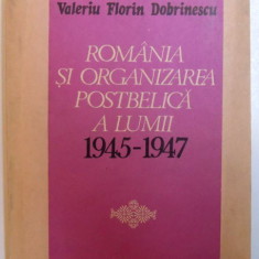 ROMANIA SI ORGANIZAREA POSTBELICA A LUMII 1945 - 1947 de VALERIU FLORIN DOBRINESCU , 1988