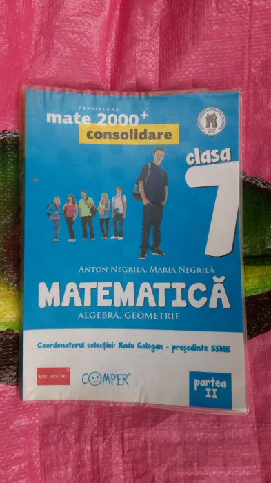 MATEMATICA ALGEBRA GEOMETRIE - CLASA A VII A - ANTON NEGRILA , PARTEA A II A