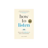 How to Listen: Discover the Hidden Key to Better Communication