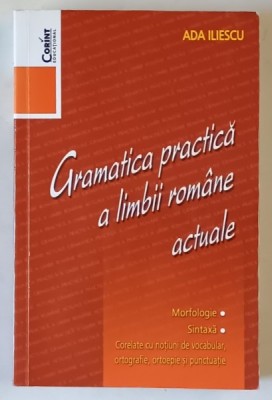 GRAMATICA PRACTICA A LIMBII ROMANE ACTUALE de ADA ILIESCU , 2005 foto