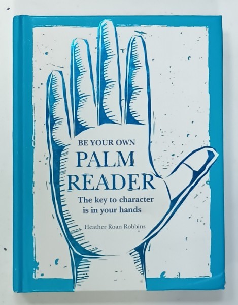 BE YOUR OWN PALM READER , THE KEY TO CHARACTER IS IN YOUR HANDS by HEATHER ROAN ROBBINS , 2019