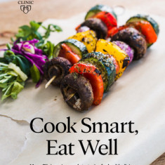 Cook Smart, Eat Well: Mayo Clinic Recipes and Strategies for Healthy Living