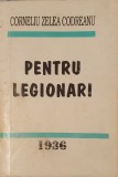 Corneliu Zelea Codreanu , Pentru Legionari, Ed. Gordian, 1994 (Legiunea, Capitanul, Arhanghelul Mihail, Horia Sima, Aron Cortus)