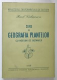 CURS DE GEOGRAFIA PLANTELOR CU NOTIUNI DE BOTANICA de RAUL CALINESCU , 1958 , COPERTA SPATE REFACUTA