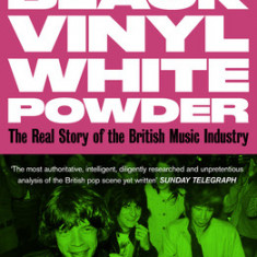 Black Vinyl White Powder: The Real Story of the British Music Industry