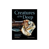 Creatures of the Deep: In Search of the Sea's Monsters and the World They Live in