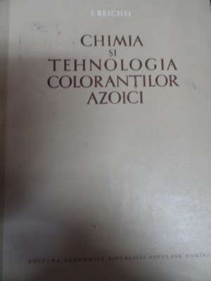 Chimia Si Tehnologia Coloorantilor Azotici - I. Reichei ,549143 foto