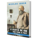 O viata de om asa cum a fost Vol. 2 - Nicolae Iorga