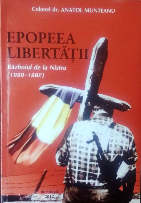 EPOPEEA LIBERTĂȚII. RĂZBOIUL DE PE NISTRU (1990-1992) - ANATOL MUNTEANU