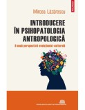 Introducere &icirc;n psihopatologia antropologică