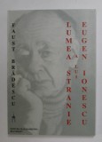 LUMEA STRANIE A LUI EUGEN IONESCU - INCERCARE DE EXPLICARE A UNUI TEATRU CARE SE IMPUNE FARA A SE DEFINI de FAUST BRADESCU , 2000