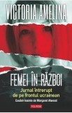 Femei in razboi. Jurnal intrerupt de pe frontul ucrainean - Victoria Amelina