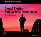 Cumpara ieftin Orașul eroilor. Bătălia de la Podul Jiului - Cronică ilustrată