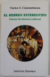 EL HEBREO ESTEREOTIPO , ESBOZO DE HISTORIA CULTURAL de VIORICA S. CONSTANTINESCU , TEXT IN LB. SPANIOLA , 2014