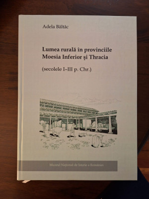 Lumea rurală &amp;icirc;n provinciile Moesia Inferior şi Thracia - Adela B&amp;acirc;lt&amp;acirc;c foto