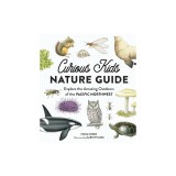 Curious Kids Nature Guide: Explore the Amazing Outdoors of the Pacific Northwest