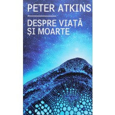 Despre Viata Si Moarte - Peter Atkins , F1000