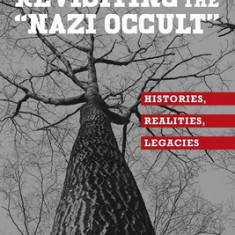 Revisiting the ""nazi Occult"": Histories, Realities, Legacies