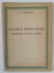 CLASICII FIZICII RUSE : LOMONOSOV , STOLETOV , LEBEDEV de C.A. TIMIRIAZEV , 1949 foto