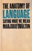 The anatomy of language / Saying what we mean Marjorie Boulton