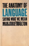 The anatomy of language / Saying what we mean Marjorie Boulton