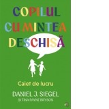 Copilul cu mintea deschisa. Caiet de lucru - Daniel J. Siegel, Tina Payne Bryson, Andreea Maria Vrabie