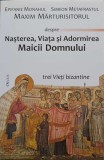 NASTEREA, VIATA SI ADORMIREA MAICII DOMNULUI-EPIFANIE MONAHUL, SIMEON METAFRASTUL, MAXIM MARTURISITORUL-223852