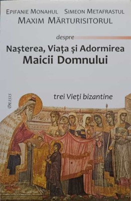 NASTEREA, VIATA SI ADORMIREA MAICII DOMNULUI-EPIFANIE MONAHUL, SIMEON METAFRASTUL, MAXIM MARTURISITORUL-223852 foto