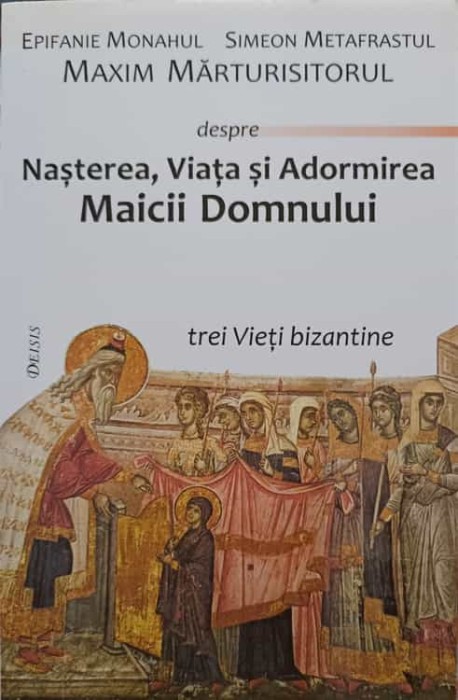 NASTEREA, VIATA SI ADORMIREA MAICII DOMNULUI-EPIFANIE MONAHUL, SIMEON METAFRASTUL, MAXIM MARTURISITORUL-223852