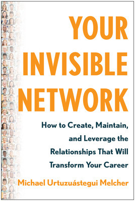 Your Invisible Network: How to Create, Maintain, and Leverage the Relationships That Will Transform Your Career foto