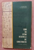 Cum sa citim desenele de constructii. Editura Tehnica, 1965 - I. Georgescu, D. Anastasiu