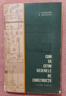 Cum sa citim desenele de constructii. Editura Tehnica, 1965 - I. Georgescu, D. Anastasiu foto