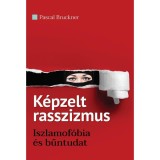 K&eacute;pzelt rasszizmus - Iszlamof&oacute;bia &eacute;s bűntudat - Pascal Bruckner