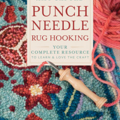 Punch Needle Rug Hooking: Your Complete Resource to Learn & Love the Craft