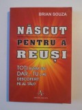 NASCUT PENTRU A REUSI , TOTI AVEM UN DAR , TU L-AI DESCOPERIT PE AL TAU ? de BRIAN SOUZA , 2007