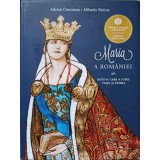MARIA A ROMANIEI. REGINA CARE A IUBIT VIATA SI PATRIA-ADRIAN CIOROIANU, MIHAELA SIMINA-236844