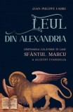 Leul din Alexandria. Uimitoarea calatorie in care Sfantul Marcu a alcatuit Evanghelia - Jean‑Philippe Fabre