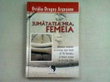 JUMATATEA MEA, FEMEIA - OVIDIU DRAGOS ARGESEANU