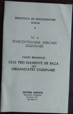 FAUST BRADESCU: CELE TREI ELEMENTE DE BAZA ALE ORGANIZATIEI LEGIONARE/BIBLIOTECA DE DOCUMENTARE DACIA 6 SEMICENTENARUL MISCARII LEGIONARE MADRID 1977 foto