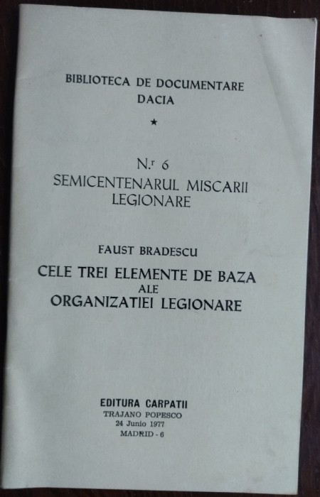 FAUST BRADESCU: CELE TREI ELEMENTE DE BAZA ALE ORGANIZATIEI LEGIONARE/BIBLIOTECA DE DOCUMENTARE DACIA 6 SEMICENTENARUL MISCARII LEGIONARE MADRID 1977