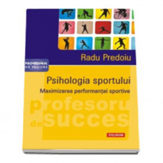 Psihologia sportului. Maximizarea performantei sportive - Radu Predoiu foto