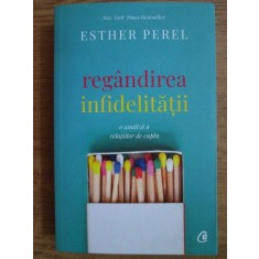Esther Perel - Regandirea infidelitatii. O analiza a relatiilor de cuplu