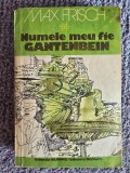 Max Frisch - Numele meu fie Gantenbeim, 1981, 426 pagini, stare buna